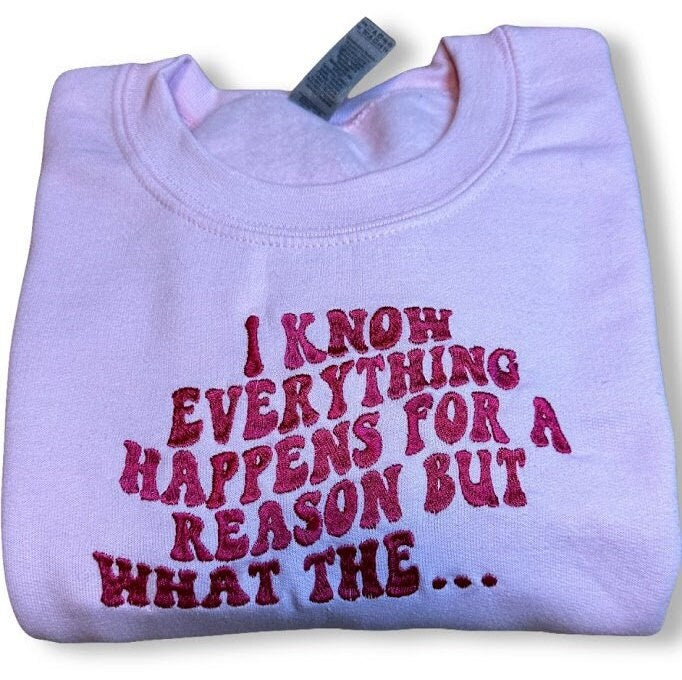 Everything Happens For a Reason...Embroidered Sweatshirt -Embroidered Crewneck - Custom Sweatshirt - Funny Sweater -Trendy Sweater -Gag Gift