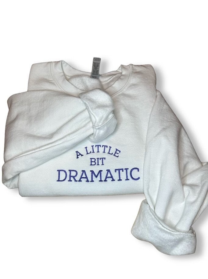 A Little Dramatic Embroidered Sweatshirt, Dramatic Sweatshirt, Custom Embroidered Sweatshirt, Dramatic Costume, Gift For Her, Dramatic