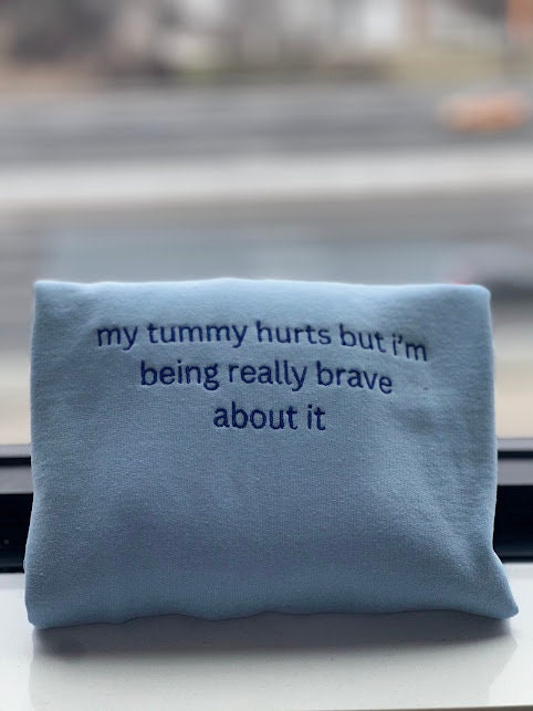 EMBROIDERED My Tummy Hurts Sweatshirt, Tummy Ache Survivor, My Tummy Hurts tshirt, Personalized Gift, For her and Him, Chronic Pain Aware