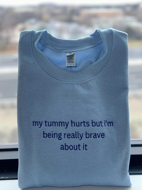 EMBROIDERED My Tummy Hurts Sweatshirt, Tummy Ache Survivor, My Tummy Hurts tshirt, Personalized Gift, For her and Him, Chronic Pain Aware